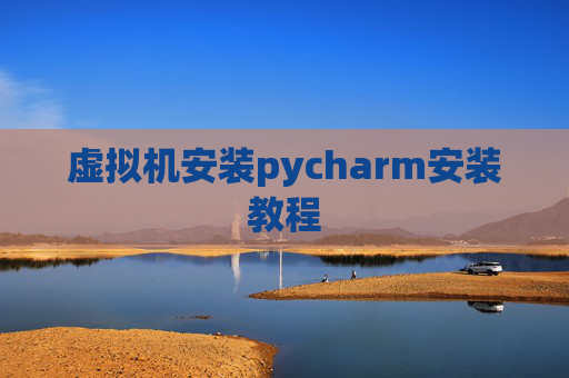 虚拟机安装pycharm安装教程